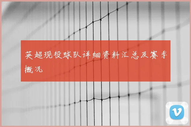 英超现役球队详细资料汇总及赛季概况